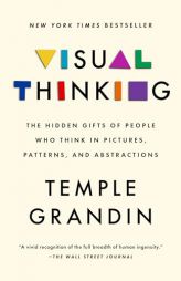 Visual Thinking: The Hidden Gifts of People Who Think in Pictures, Patterns, and Abstractions by Temple Grandin Paperback Book