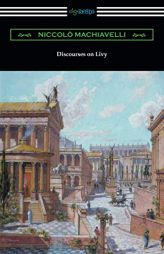 Discourses on Livy: (translated by Ninian Hill Thomson) by Niccolo Machiavelli Paperback Book