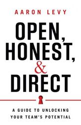 Open, Honest, and Direct: A Guide to Unlocking Your Team's Potential by Aaron Levy Paperback Book