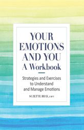 Your Emotions and You: A Workbook: Strategies and Exercises to Understand and Manage Emotions by Suzette Bray Paperback Book