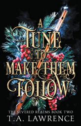 A Tune to Make Them Follow: (The Severed Realms) by T. A. Lawrence Paperback Book