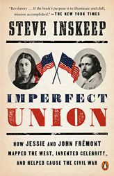 Imperfect Union: How Jessie and John Frémont Mapped the West, Invented Celebrity, and Helped Cause the Civil War by Steve Inskeep Paperback Book
