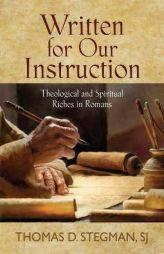 Written for Our Instruction: Theological and Spiritual Riches in Romans by Thomas Stegman Paperback Book