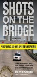 Shots on the Bridge: Police Violence and Cover-up in the Wake of Katrina by Ronnie Greene Paperback Book