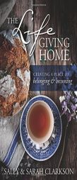 The Lifegiving Home: Creating a Place of Belonging and Becoming by Sally Clarkson Paperback Book