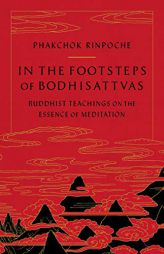 In the Footsteps of Bodhisattvas: Buddhist Teachings on the Essence of Meditation by Phakchok Rinpoche Paperback Book