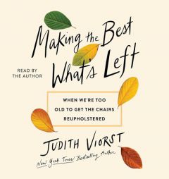 Making the Best of What's Left: When We're Too Old to Get the Chairs Reupholstered by Judith Viorst Paperback Book