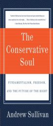 The Conservative Soul: Fundamentalism, Freedom, and the Future of the Right by Andrew Sullivan Paperback Book
