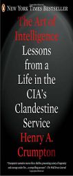 The Art of Intelligence: Lessons from a Life in the CIA's Clandestine Service by Henry A. Crumpton Paperback Book