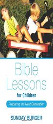 Bible Lessons for Children: Preparing The Next Generation by Sunday Burger Paperback Book