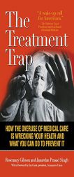 The Treatment Trap: How the Overuse of Medical Care Is Wrecking Your Health and What You Can Do to Prevent It by Rosemary Gibson Paperback Book