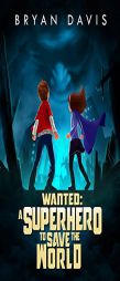 Wanted: A Superhero To Save The World by Bryan Davis Paperback Book