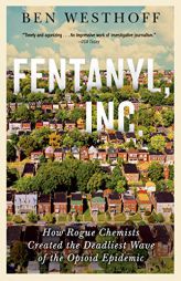 Fentanyl, Inc.: How Rogue Chemists Are Creating the Deadliest Wave of the Opioid Epidemic by  Paperback Book
