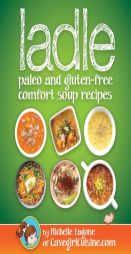 ladle: paleo and gluten-free comfort soups by Michelle Fagone Paperback Book