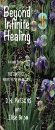Beyond Infinite Healing: The Diary of Mary Bliss Parsons (Volume 3) by D. H. Parsons Paperback Book