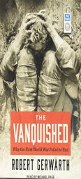 The Vanquished: Why the First World War Failed to End by Robert Gerwarth Paperback Book