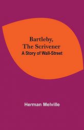 Bartleby, The Scrivener: A Story Of Wall-Street by Herman Melville Paperback Book
