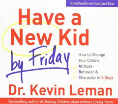 Have a New Kid by Friday: How to Change Your Child's Attitude, Behavior & Character in 5 Days by Kevin Leman Paperback Book