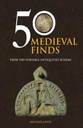50 Medieval Finds from the Portable Antiquities Scheme (50 Finds) by Michael Lewis Paperback Book