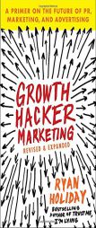 Growth Hacker Marketing: A Primer on the Future of PR, Marketing, and Advertising by Ryan Holiday Paperback Book