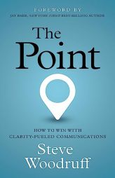 The Point: How to Win with Clarity-Fueled Communications by Steve Woodruff Paperback Book
