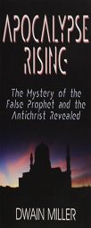 Apocalypse Rising: The Mystery of the False Prophet and the Antichrist Revealed by Dwain Miller Paperback Book