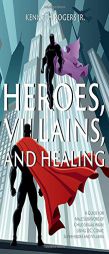 Heroes, Villains, and Healing: A Guide for Male Survivors of Child Sexual Abuse Using D.C. Comic Superheroes and Villains by Kenneth Rogers Jr Paperback Book