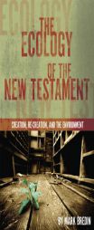 The Ecology of the New Testament: Creation, Re-Creation, and the Environment by Mark Bredin Paperback Book