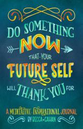Do Something Now That Your Future Self Will Thank You For by Becca Cahan Paperback Book