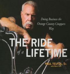 The Ride of A Lifetime: Doing Business the Orange County Choppers Way by Paul Teutul Paperback Book