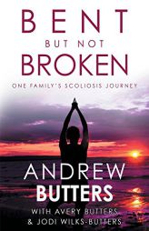 Bent But Not Broken: One Family's Scoliosis Journey by Andrew Butters Paperback Book