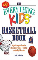 The Everything Kids' Basketball Book, 5th Edition: A Guide to Your Favorite Players and Teams―and Tips on Playing Like a Pro by Bob Schaller Paperback Book
