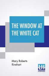 The Window At The White Cat by Mary Roberts Rinehart Paperback Book