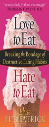 Love to Eat, Hate to Eat: Breaking the Bondage of Destructive Eating Habits by Elyse Fitzpatrick Paperback Book