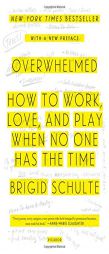Overwhelmed: How to Work, Love, and Play When No One Has the Time by Brigid Schulte Paperback Book