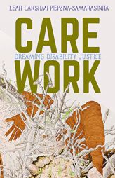 Care Work: Dreaming Disability Justice by Leah Lakshmi Piepzna-Samarasinha Paperback Book