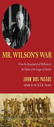 Mr. Wilson's War: From the Assassination of McKinley to the Defeat of the League of Nations by John Dos Passos Paperback Book