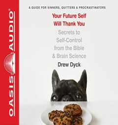 Your Future Self Will Thank You: Secrets to Self-Control from the Bible and Brain Science (A Guide for Sinners, Quitters, and Procrastinators) by Drew Dyck Paperback Book