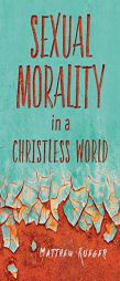 Sexual Morality in a Christless World by Matthew Rueger Paperback Book