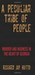 A Peculiar Tribe of People: Murder and Madness in the Heart of Georgia by Richard Jay Hutto Paperback Book