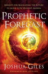 Prophetic Forecast: Insights for Navigating the Future to Align with Heaven's Agenda by Joshua Giles Paperback Book