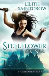 Steelflower at Sea (The Steelflower Chronicles) (Volume 2) by Lilith Saintcrow Paperback Book