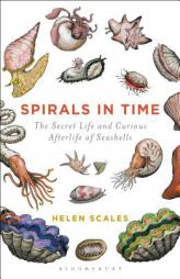 Spirals in Time: The Secret Life and Curious Afterlife of Seashells by Helen Scales Paperback Book