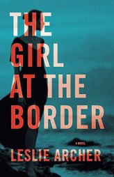 The Girl at the Border: A Novel by Leslie Archer Paperback Book