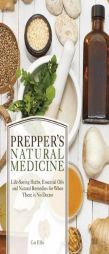 Prepper's Natural Medicine: Life-Saving Herbs, Essential Oils and Natural Remedies for When There is No Doctor by Cat Ellis Paperback Book