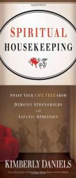 Spiritual Housekeeping: Sweep Your Life Free from Satanic Oppression and Demonic Strongholds by Kim Daniels Paperback Book