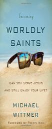 Becoming Worldly Saints: Can You Serve Jesus and Still Enjoy Your Life? by Michael E. Wittmer Paperback Book