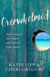 Overwhelmed: How to Quiet the Chaos and Restore Your Sanity by Kathi Lipp Paperback Book