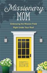 Missionary Mom: Embracing the Mission Field Right Under Your Roof by Shontell Brewer Paperback Book