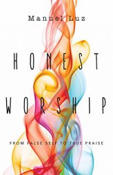 Honest Worship: From False Self to True Praise by Manuel Luz Paperback Book